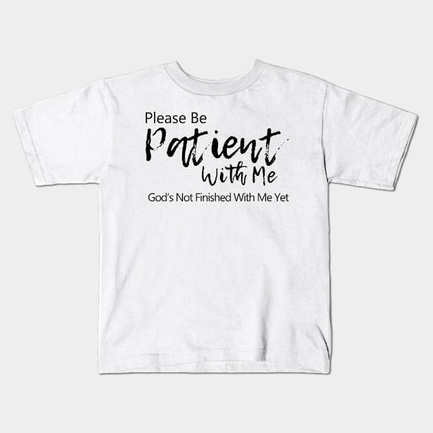 Please be patient with me. God is not finished with me yet Kids T-Shirt by PlusAdore